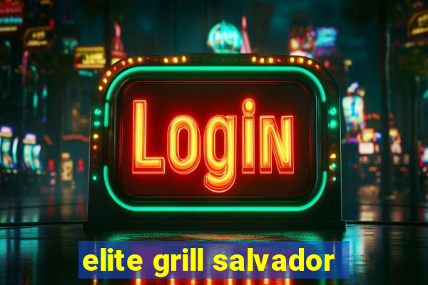 elite grill salvador